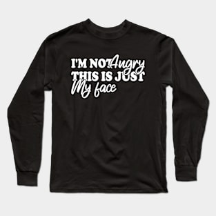 I'm Not Angry This Is Just My Face Long Sleeve T-Shirt